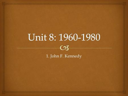 1. John F. Kennedy.   SWBAT evaluate the Presidency of John F. Kennedy and assess the goals of his domestic policy. Lesson Objective.