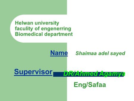 Helwan university faculity of engenerring Biomedical department Name Shaimaa adel sayed Supervisor Ahmed Agamya/DR Safaa/Eng.