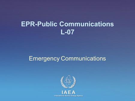 IAEA International Atomic Energy Agency EPR-Public Communications L-07 Emergency Communications.