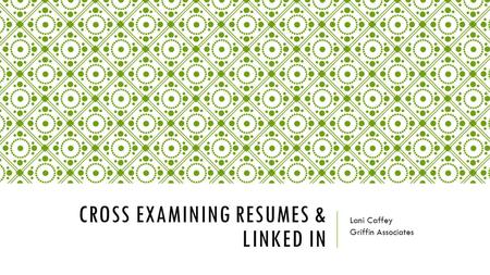 CROSS EXAMINING RESUMES & LINKED IN Lani Caffey Griffin Associates.