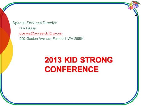 2013 KID STRONG CONFERENCE Special Services Director Gia Deasy 200 Gaston Avenue, Fairmont WV 26554.