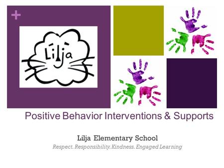 + Positive Behavior Interventions & Supports Lilja Elementary School Respect. Responsibility. Kindness. Engaged Learning.