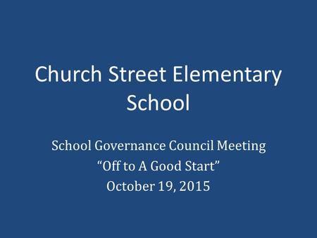 Church Street Elementary School School Governance Council Meeting “Off to A Good Start” October 19, 2015.