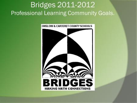 Bridges 2011-2012 Professional Learning Community Goals.