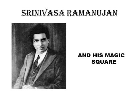 SRINIVASA RAMANUJAN AND HIS MAGIC SQUARE.