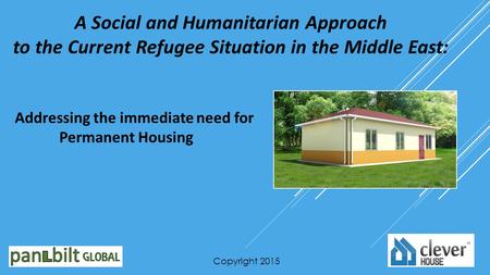 A Social and Humanitarian Approach to the Current Refugee Situation in the Middle East: Addressing the immediate need for Permanent Housing Copyright 2015.