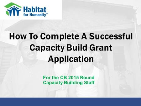 For the CB 2015 Round Capacity Building Staff How To Complete A Successful Capacity Build Grant Application.