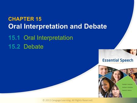 © 2011 Cengage Learning. All Rights Reserved. CHAPTER 15 Oral Interpretation and Debate 15.1Oral Interpretation 15.2Debate.