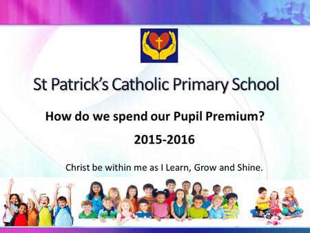 How do we spend our Pupil Premium? 2015-2016 Christ be within me as I Learn, Grow and Shine.