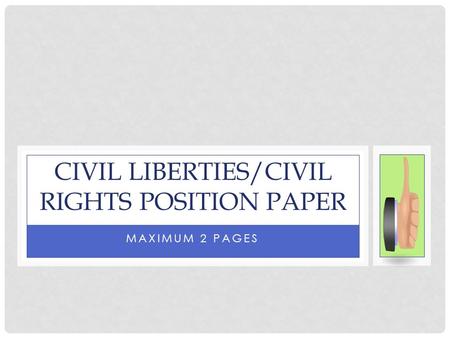 MAXIMUM 2 PAGES CIVIL LIBERTIES/CIVIL RIGHTS POSITION PAPER.