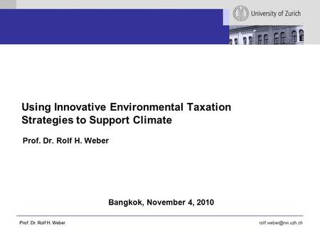 Prof. Dr. Rolf H. Weber Using Innovative Environmental Taxation Strategies to Support Climate Dr. Rolf H. Weber 1 Using Innovative.