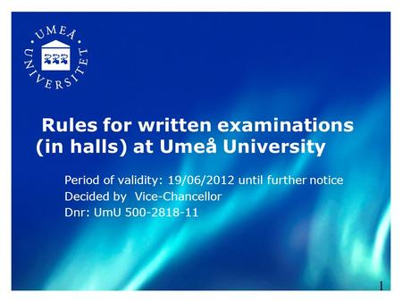 Rules for written examinations (in halls) at Umeå University Period of validity: 19/06/2012 until further notice Decided by Vice-Chancellor Dnr: UmU 500-2818-11.