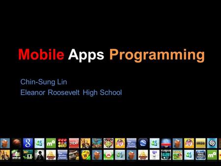 Mobile Apps Programming Chin-Sung Lin Eleanor Roosevelt High School.