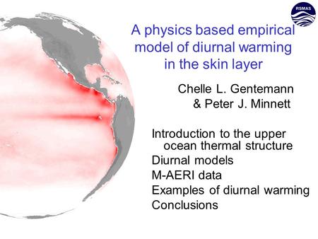 Chelle L. Gentemann & Peter J. Minnett Introduction to the upper ocean thermal structure Diurnal models M-AERI data Examples of diurnal warming Conclusions.