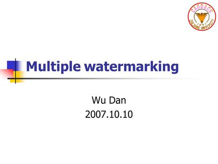 Multiple watermarking Wu Dan 2007.10.10. Introduction (I) Multipurpose watermarking Ownership watermarks (very robust) Captioning watermarks ( robust)