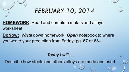 FEBRUARY 10, 2014 HOMEWORK: Read and complete metals and alloys worksheet DoNow: Write down homework, Open notebook to where you wrote your prediction.