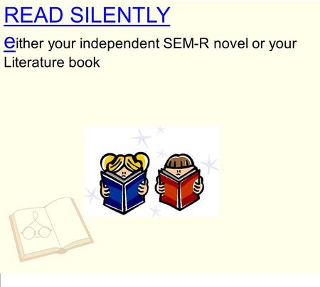 READ SILENTLY e ither your independent SEM-R novel or your Literature book.