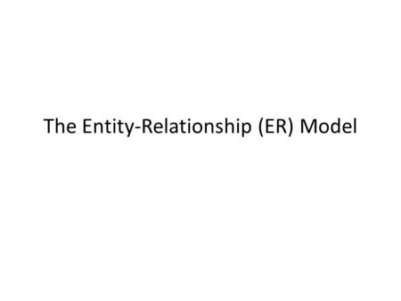 The Entity-Relationship (ER) Model. Overview of db design Requirement analysis – Data to be stored – Applications to be built – Operations (most frequent)