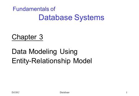 DatabaseIM ISU1 Fundamentals of Database Systems Chapter 3 Data Modeling Using Entity-Relationship Model.