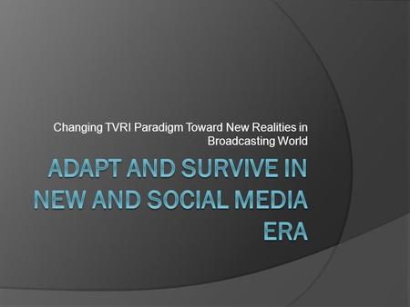 Changing TVRI Paradigm Toward New Realities in Broadcasting World.