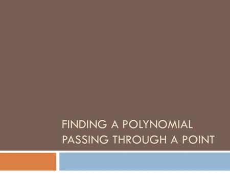 FINDING A POLYNOMIAL PASSING THROUGH A POINT. Review: the Linear Factorization Theorem If where n > 1 and a n ≠ 0 then Where c 1, c 2, … c n are complex.