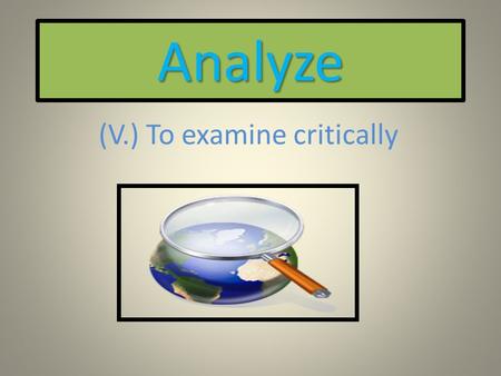 Analyze (V.) To examine critically. How do I analyze a text? Finding evidence : Textual evidence is support that you find in the text. If you make a claim,