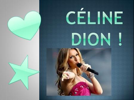  Céline was born on march 30 1968 in Charlemage Quebec.