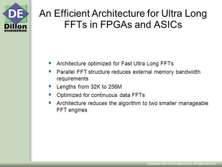 Copyright © 2004, Dillon Engineering Inc. All Rights Reserved. An Efficient Architecture for Ultra Long FFTs in FPGAs and ASICs  Architecture optimized.