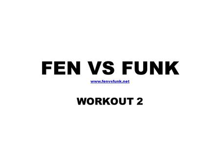 FEN VS FUNK www.fenvsfunk.net WORKOUT 2 CIRCUIT 1 Squats High Knee Run Push Ups iPlank Burpies CIRCUIT 2 Step Back Lunge (1 min/leg) Side/Oblique Bridges.