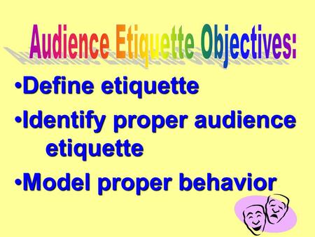 Define etiquetteDefine etiquette Identify proper audience etiquetteIdentify proper audience etiquette Model proper behaviorModel proper behavior.