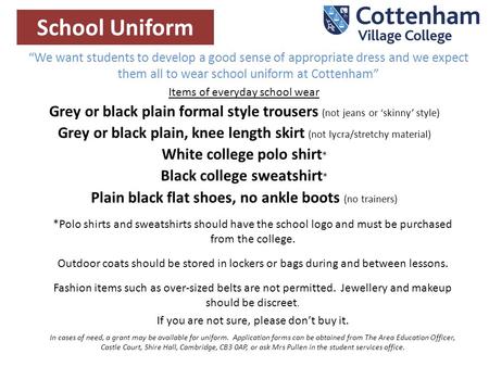 “We want students to develop a good sense of appropriate dress and we expect them all to wear school uniform at Cottenham” School Uniform Items of everyday.