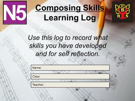 Composing Skills Learning Log Use this log to record what skills you have developed and for self reflection. Name: Class: Teacher: