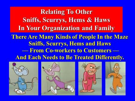 1 Relating To Other Sniffs, Scurrys, Hems & Haws In Your Organization and Family There Are Many Kinds of People In the Maze Sniffs, Scurrys, Hems and Haws.