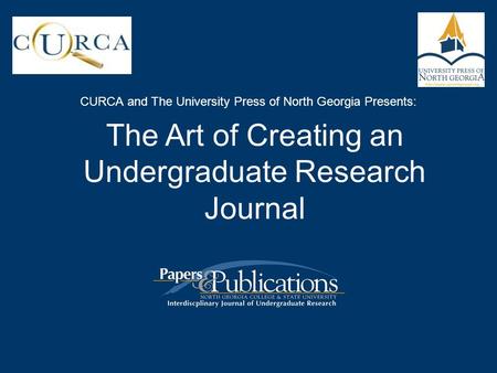 CURCA and The University Press of North Georgia Presents: The Art of Creating an Undergraduate Research Journal.