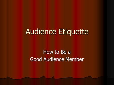 Audience Etiquette How to Be a Good Audience Member.