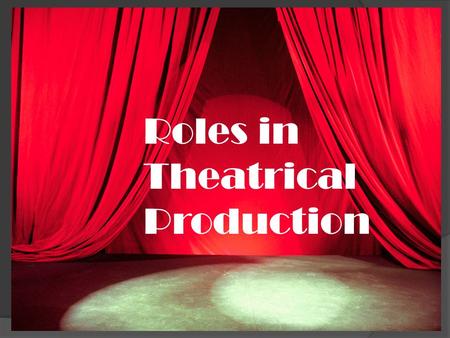 Roles in Theatrical Production. Producer: The person responsible for resource management of a stage production.