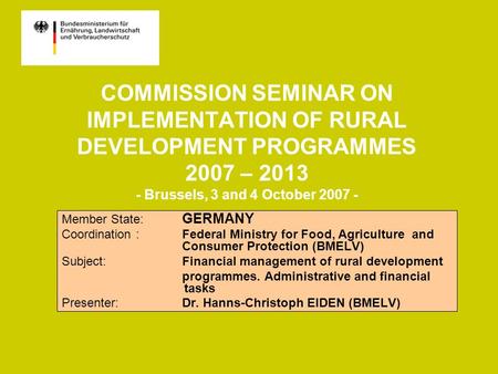 COMMISSION SEMINAR ON IMPLEMENTATION OF RURAL DEVELOPMENT PROGRAMMES 2007 – 2013 - Brussels, 3 and 4 October 2007 - Member State: GERMANY Coordination.