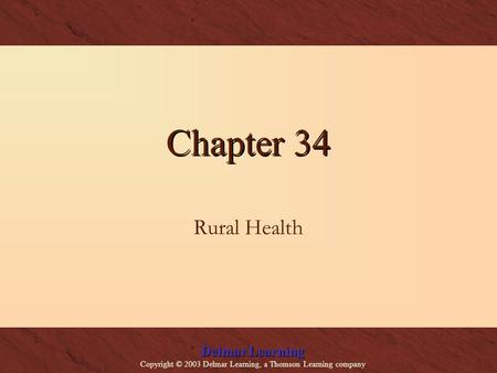 Delmar Learning Copyright © 2003 Delmar Learning, a Thomson Learning company Chapter 34 Rural Health.