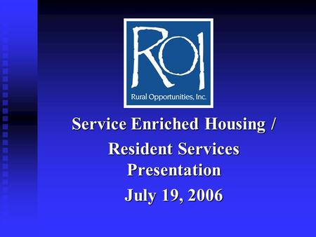 Service Enriched Housing / Resident Services Presentation July 19, 2006.