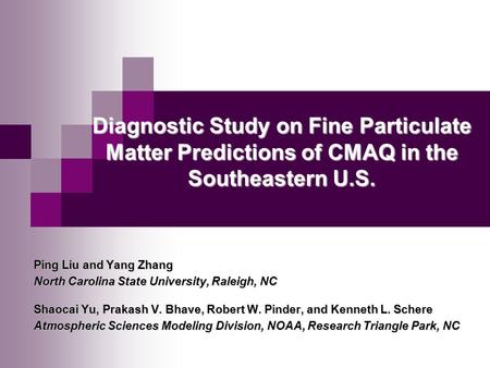 Diagnostic Study on Fine Particulate Matter Predictions of CMAQ in the Southeastern U.S. Ping Liu and Yang Zhang North Carolina State University, Raleigh,