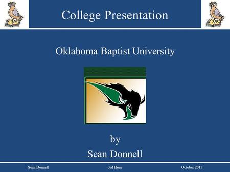 College Presentation Sean Donnell3rd HourOctober 2011 Oklahoma Baptist University by Sean Donnell.