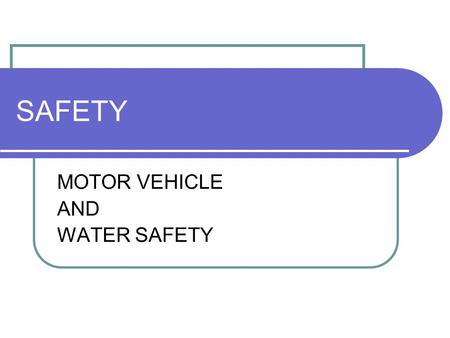 SAFETY MOTOR VEHICLE AND WATER SAFETY. MOTOR VEHICLE SAFETY Most frequent cause of accidental death (48%) 80% would live if they used seat belts 96% of.