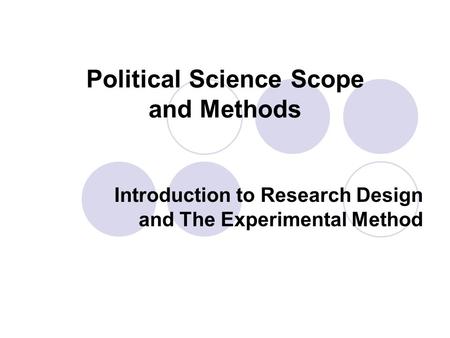 Political Science Scope and Methods Introduction to Research Design and The Experimental Method.