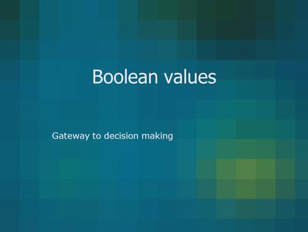 Boolean values Gateway to decision making. Background Our problem-solving solutions so far have the straight-line property –They execute the same statements.