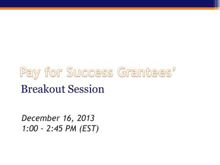 Breakout Session December 16, 2013 1:00 – 2:45 PM (EST)