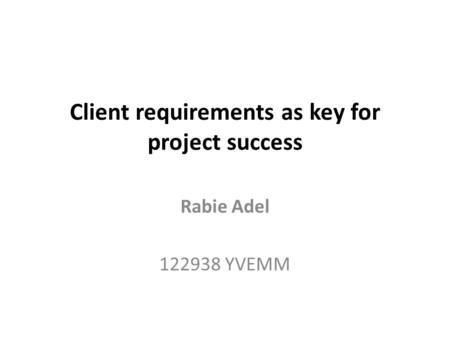 Client requirements as key for project success Rabie Adel 122938 YVEMM.