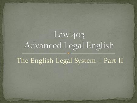 The English Legal System – Part II. UK Parliament = Queen, House of Lords and House of Commons Law must pass through both houses and be signed by the.