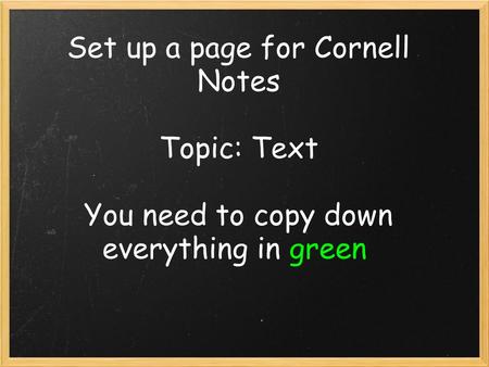 Set up a page for Cornell Notes Topic: Text You need to copy down everything in green.