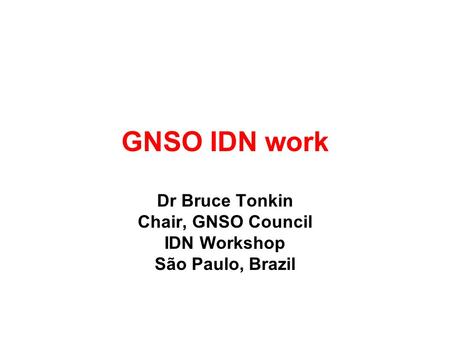 GNSO IDN work Dr Bruce Tonkin Chair, GNSO Council IDN Workshop São Paulo, Brazil.