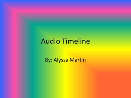 Audio Timeline By: Alyssa Martin. In 1877 Thomas Edison was working in his lab, succeeds in recovering Mary's Little Lamb from a strip of tinfoil wrapped.